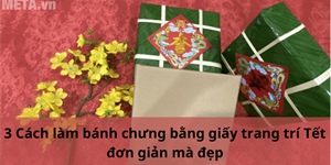 3 Cách làm bánh chưng bằng giấy trang trí Tết đơn giản mà đẹp