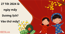 27 Tết 2024 là ngày mấy Dương lịch? Vào thứ mấy?