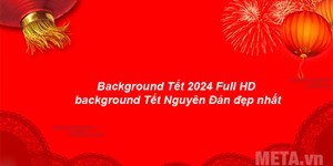 Background Tết 2024 Full HD, background Tết Nguyên Đán đẹp nhất