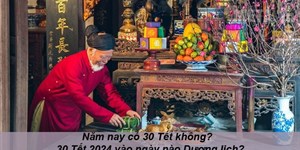 Năm nay có 30 Tết không? 30 Tết 2024 vào ngày nào Dương lịch?