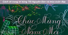 Cách vẽ trang trí bảng Tết Nguyên Đán và mùa xuân đẹp, đơn giản