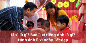 Lì xì là gì? Bao lì xì tiếng Anh là gì? Hình ảnh lì xì ngày Tết đẹp