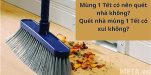 Mùng 1 Tết có nên quét nhà không? Quét nhà mùng 1 Tết có xui không?