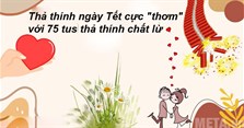 Thả thính ngày Tết cực "thơm" với 75 tus thả thính chất lừ