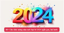 80+ Câu chúc mừng năm mới bạn bè 2024 ngắn gọn, hài hước