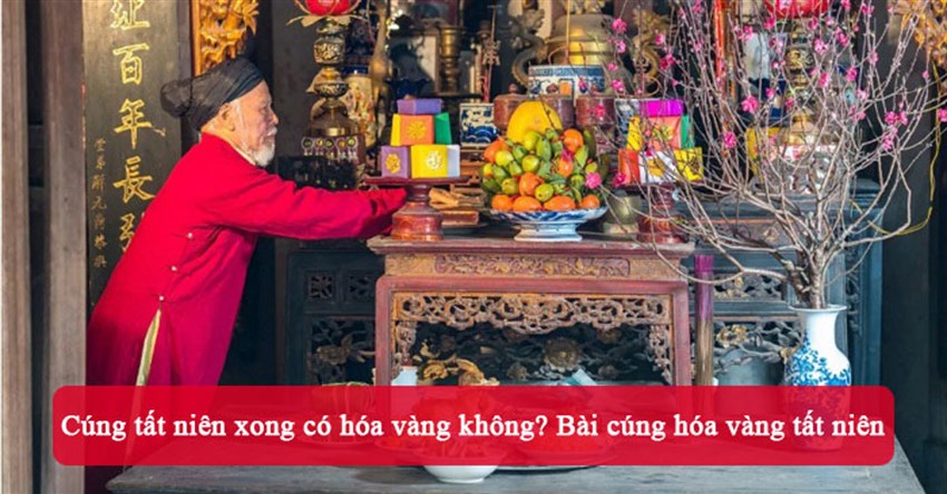 Cúng tất niên xong có hóa vàng không? Bài cúng hóa vàng tất niên