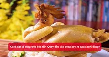 Cách đặt gà cúng trên bàn thờ: Quay đầu vào trong hay ra ngoài mới đúng?