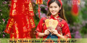 Ngày Tết nên lì xì bao nhiêu là may mắn và đủ?