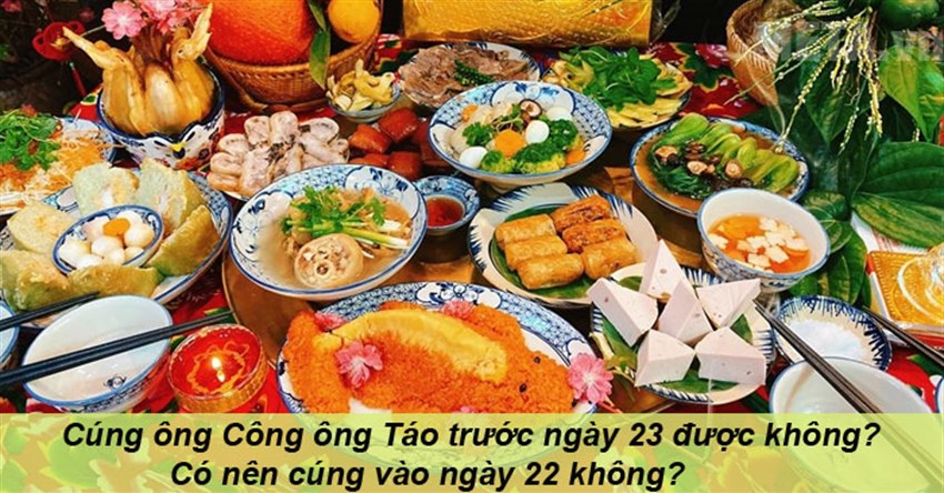 Cúng ông Công ông Táo trước ngày 23 được không? Có nên cúng vào ngày 22 không?