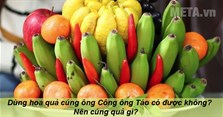 Dùng hoa quả cúng ông Công ông Táo có được không? Nên cúng quả gì?