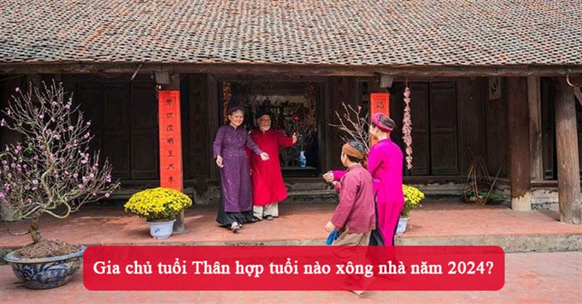Gia chủ tuổi Thân hợp tuổi nào xông nhà năm 2024?
