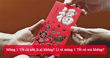 Mùng 1 Tết có nên lì xì không? Lì xì mùng 1 Tết có xui không?