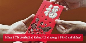 Mùng 1 Tết có nên lì xì không? Lì xì mùng 1 Tết có xui không?