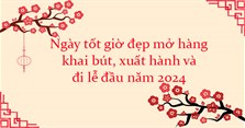 Ngày tốt giờ đẹp mở hàng, khai bút, xuất hành và đi lễ đầu năm 2024