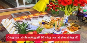 Cúng tam tai cần những gì? Đồ cúng tam tai gồm những gì?