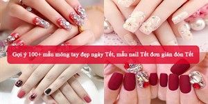 Gợi ý 100+ mẫu nail Tết, mẫu móng tay đẹp ngày Tết đơn giản đón Tết