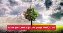 49 chưa qua 53 đã tới là gì? Cách giải hạn 49 tuổi, 53 tuổi