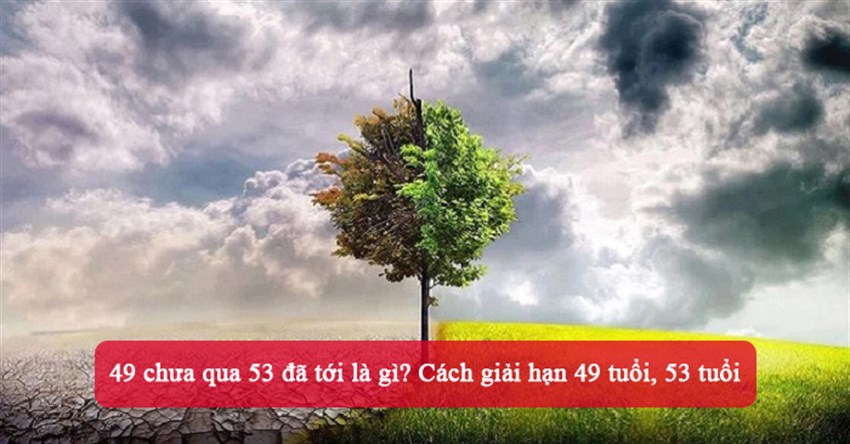 49 chưa qua 53 đã tới là gì? Cách giải hạn 49 tuổi, 53 tuổi