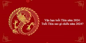 Vận hạn tuổi Thìn năm 2024: Tuổi Thìn sao gì chiếu năm 2024?