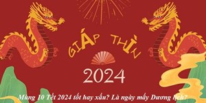 Ngày mùng 10 Tết 2024 tốt hay xấu? Là ngày mấy Dương lịch?