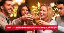 [Mẹo] 15+ Cách uống rượu không say, lâu say đơn giản mà hiệu quả