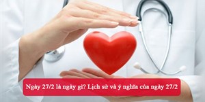 Ngày 27/2 là ngày gì? Lịch sử và ý nghĩa của ngày 27/2