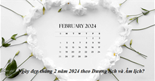 Ngày đẹp tháng 2 năm 2024: Ngày tốt tháng 2 năm 2024 là những ngày nào?