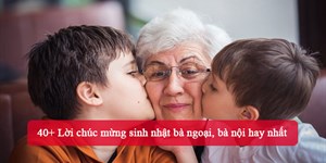 40+ Lời chúc mừng sinh nhật bà ngoại, bà nội hay nhất