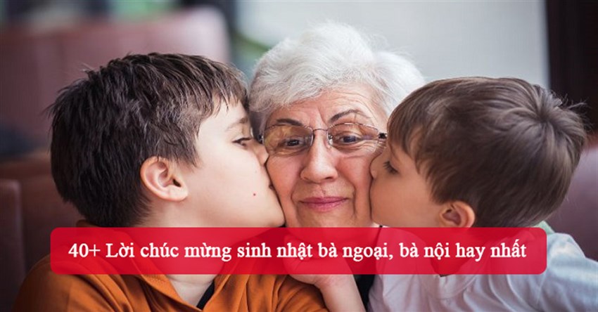 40+ Lời chúc mừng sinh nhật bà ngoại, bà nội hay nhất