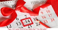 Ngày 14/2 năm 2024 là bao nhiêu âm? Vào thứ mấy?