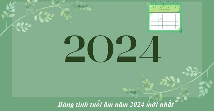 Bảng tính tuổi Âm năm 2024
