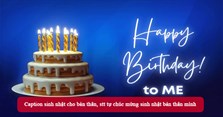 Caption sinh nhật cho bản thân, stt tự chúc mừng sinh nhật bản thân mình