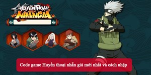 Code game Huyền thoại nhẫn giả mới nhất và cách nhập