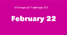 Ngày 22/2 là ngày gì? Ý nghĩa ngày 22 tháng 2 năm 2024