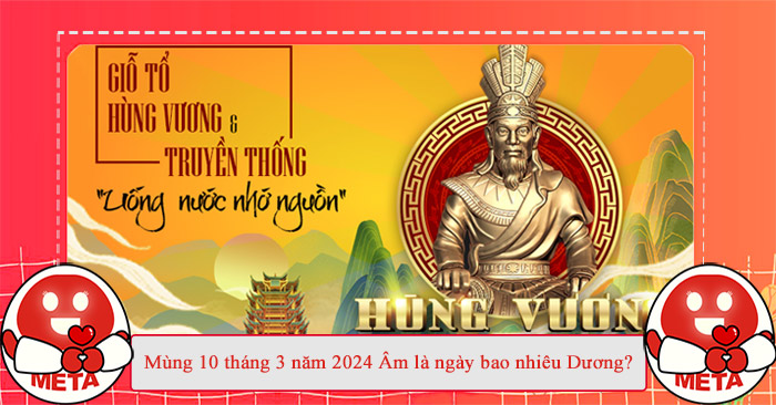 Tìm hiểu mùng 10 tháng 3 Âm là ngày bao nhiêu Dương