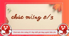 Hình ảnh chúc mừng 8/3 đẹp nhất gửi tặng người thân yêu