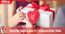 Valentine trắng là ngày gì, có ý nghĩa gì? Vào ngày mấy 2024?