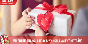 Valentine trắng là ngày gì, có ý nghĩa gì? Vào ngày mấy 2024?