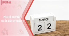 22/3 là ngày gì? Ngày 22 tháng 3 có ý nghĩa gì?