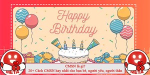 CMSN là gì? 20+ Cách CMSN hay nhất cho bạn bè, người yêu, người thân