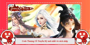 Code Thượng Cổ Truyền Kỳ mới nhất tháng 10 và cách nhập