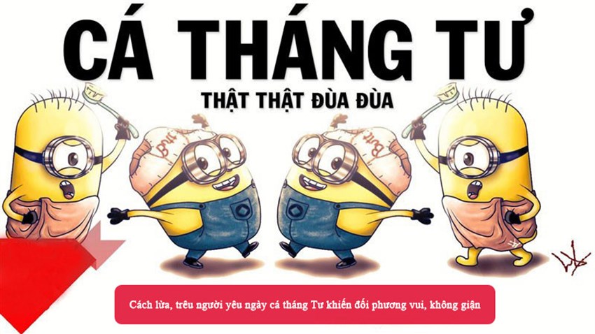 Cách lừa, trêu người yêu ngày cá tháng Tư khiến đối phương vui, không giận