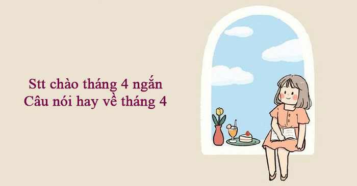 Stt chào tháng 4 hay nhất