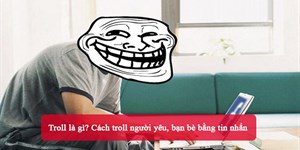 Troll là gì? Cách troll người yêu, bạn bè bằng tin nhắn