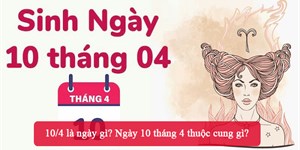 10/4 là ngày gì? Ngày 10 tháng 4 thuộc cung gì?