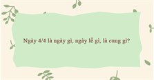 Ngày 4/4 là ngày gì, ngày lễ gì, là cung gì?