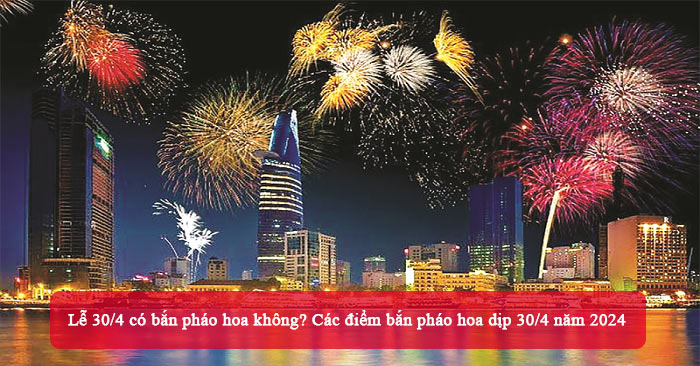 Lễ 30/4 có bắn pháo hoa không