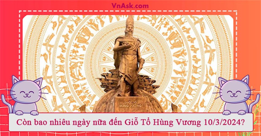 Còn bao nhiêu ngày nữa đến Giỗ Tổ Hùng Vương 10/3/2025?