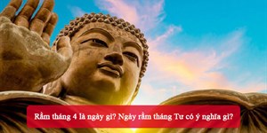 Rằm tháng 4 là ngày gì? Ngày rằm tháng Tư có ý nghĩa gì?
