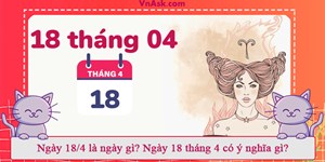 Ngày 18/4 là ngày gì? Ngày 18 tháng 4 có ý nghĩa gì?